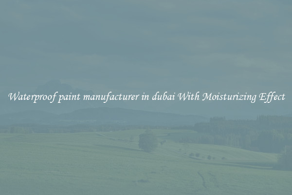 Waterproof paint manufacturer in dubai With Moisturizing Effect