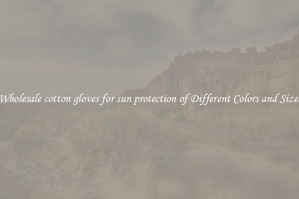 Wholesale cotton gloves for sun protection of Different Colors and Sizes