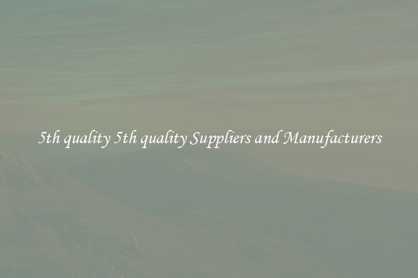 5th quality 5th quality Suppliers and Manufacturers