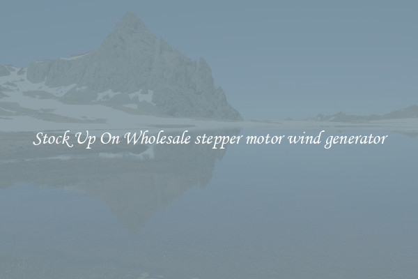 Stock Up On Wholesale stepper motor wind generator