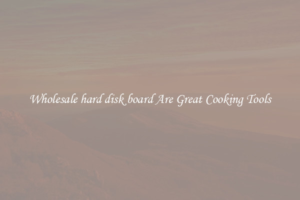 Wholesale hard disk board Are Great Cooking Tools