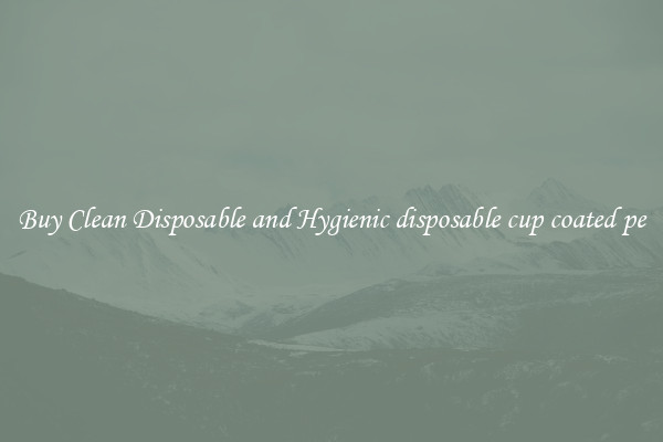 Buy Clean Disposable and Hygienic disposable cup coated pe