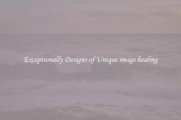 Exceptionally Designs of Unique image healing