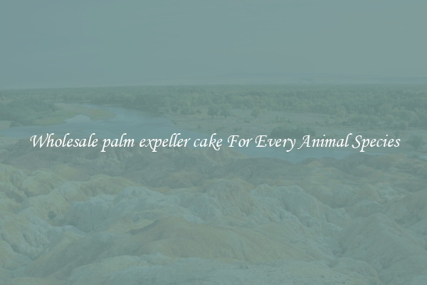 Wholesale palm expeller cake For Every Animal Species