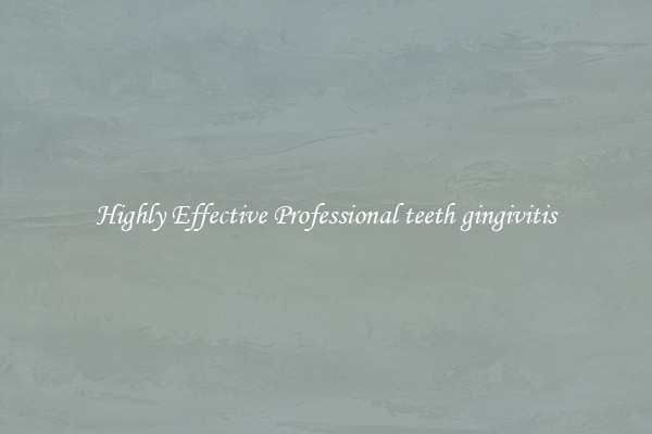 Highly Effective Professional teeth gingivitis