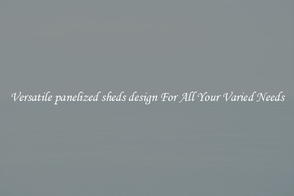 Versatile panelized sheds design For All Your Varied Needs