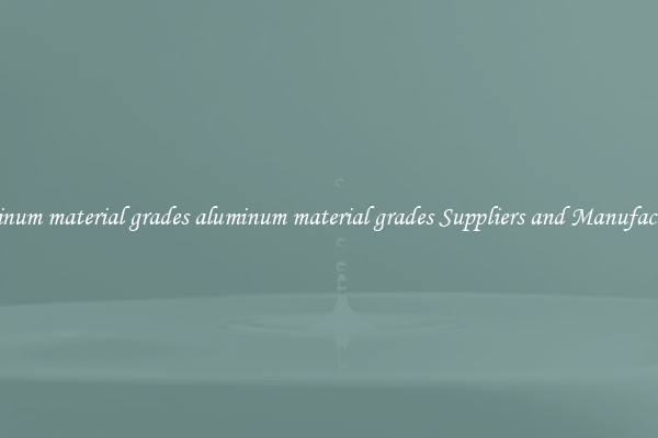 aluminum material grades aluminum material grades Suppliers and Manufacturers
