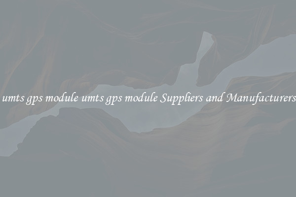 umts gps module umts gps module Suppliers and Manufacturers