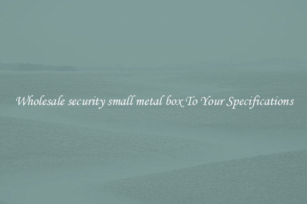 Wholesale security small metal box To Your Specifications