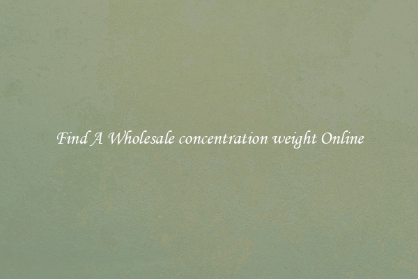 Find A Wholesale concentration weight Online