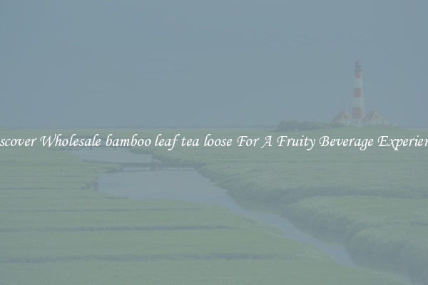 Discover Wholesale bamboo leaf tea loose For A Fruity Beverage Experience 