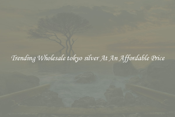 Trending Wholesale tokyo silver At An Affordable Price