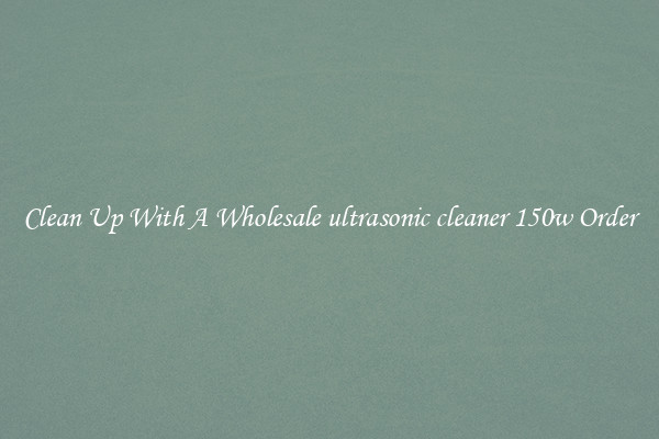 Clean Up With A Wholesale ultrasonic cleaner 150w Order