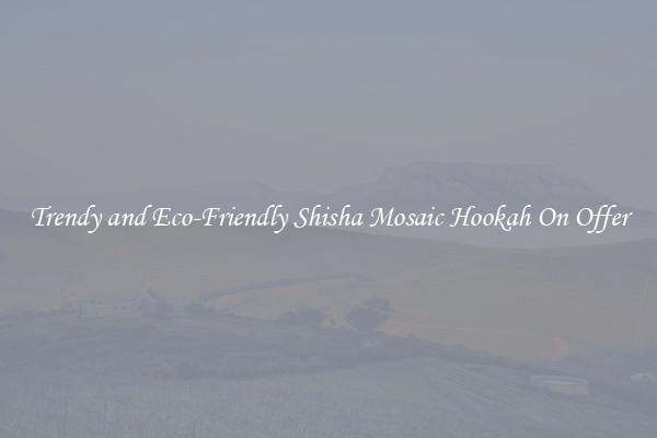 Trendy and Eco-Friendly Shisha Mosaic Hookah On Offer