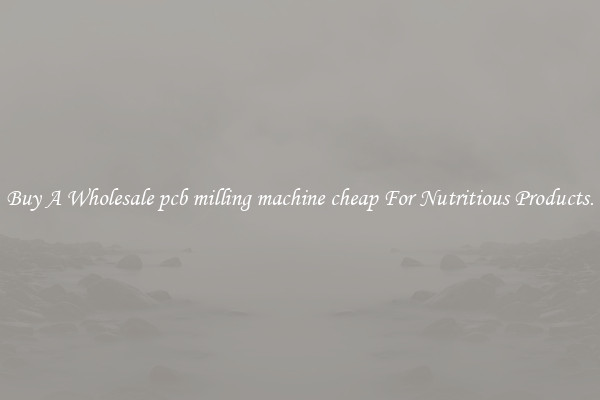 Buy A Wholesale pcb milling machine cheap For Nutritious Products.