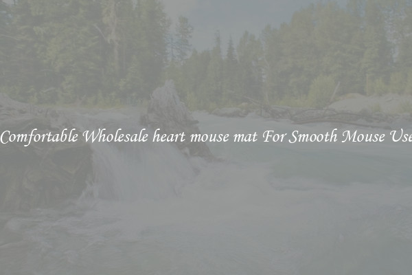 Comfortable Wholesale heart mouse mat For Smooth Mouse Use
