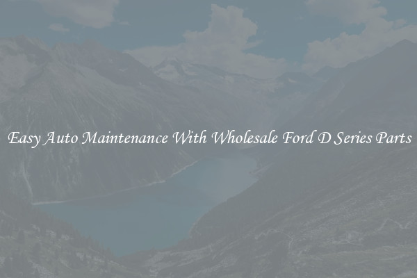 Easy Auto Maintenance With Wholesale Ford D Series Parts