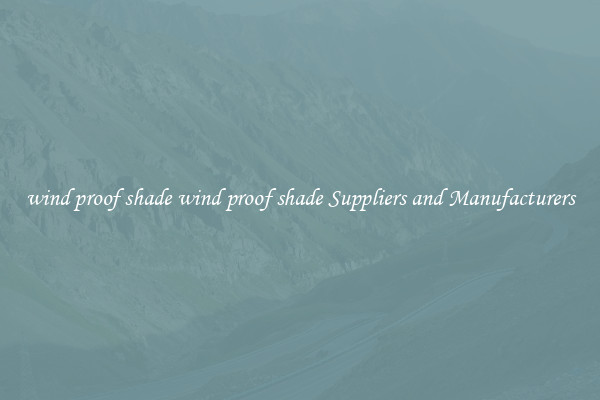wind proof shade wind proof shade Suppliers and Manufacturers