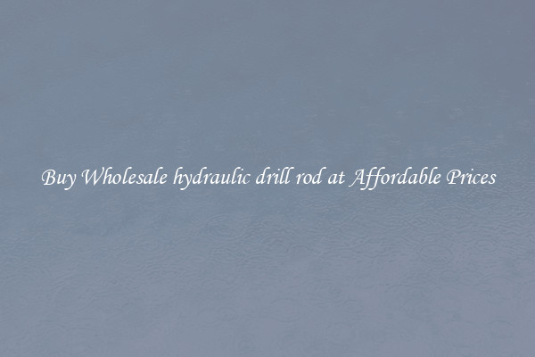 Buy Wholesale hydraulic drill rod at Affordable Prices