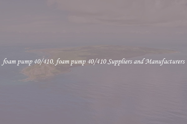 foam pump 40/410, foam pump 40/410 Suppliers and Manufacturers