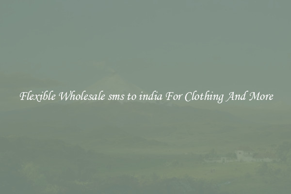 Flexible Wholesale sms to india For Clothing And More
