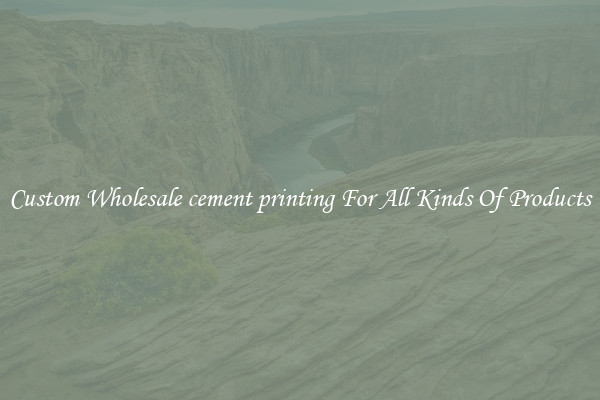 Custom Wholesale cement printing For All Kinds Of Products