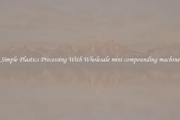 Simple Plastics Processing With Wholesale mini compounding machine