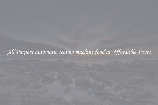All Purpose automatic sealing machine food at Affordable Prices