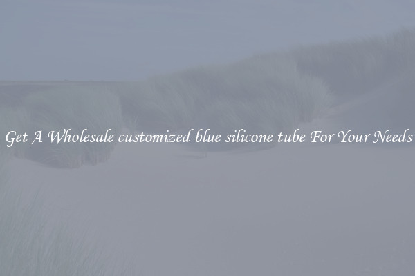 Get A Wholesale customized blue silicone tube For Your Needs