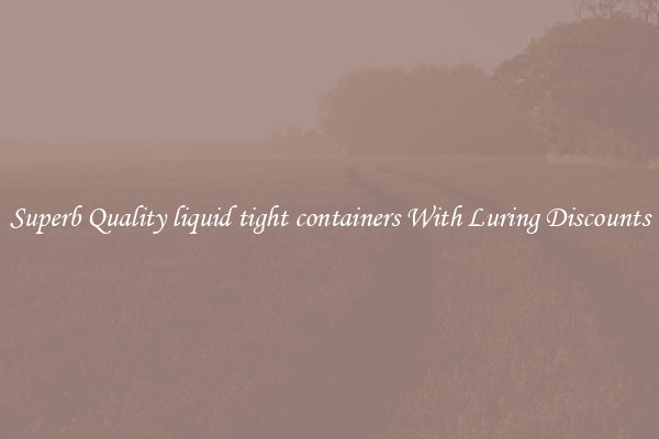 Superb Quality liquid tight containers With Luring Discounts