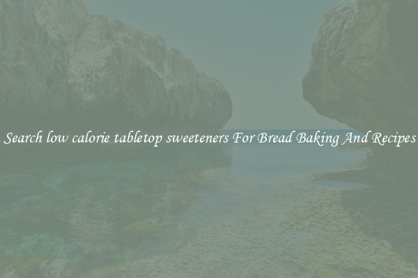 Search low calorie tabletop sweeteners For Bread Baking And Recipes