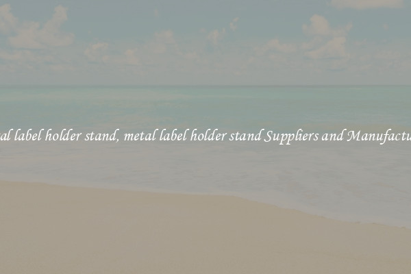 metal label holder stand, metal label holder stand Suppliers and Manufacturers